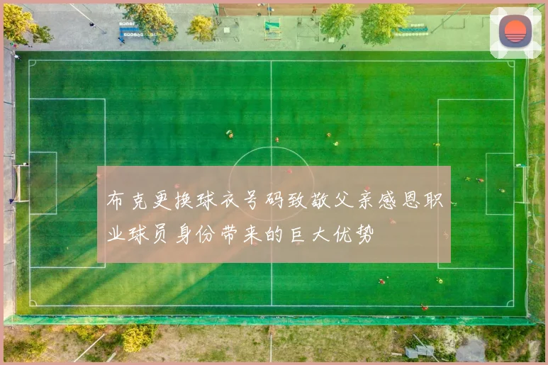 布克更换球衣号码致敬父亲感恩职业球员身份带来的巨大优势