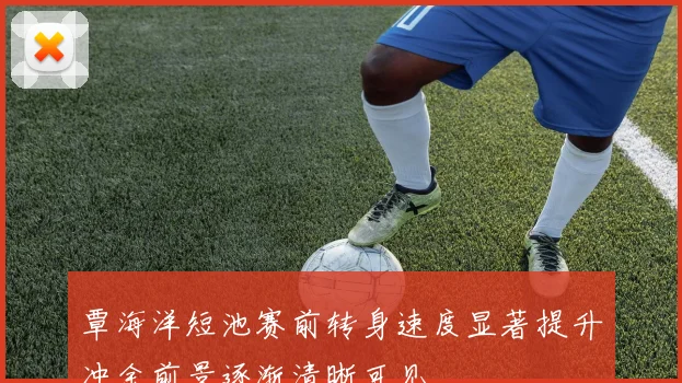 覃海洋短池赛前转身速度显著提升冲金前景逐渐清晰可见